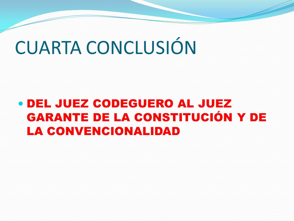 CUARTA CONCLUSIÓN DEL JUEZ CODEGUERO AL JUEZ GARANTE DE LA CONSTITUCIÓN Y DE LA CONVENCIONALIDAD