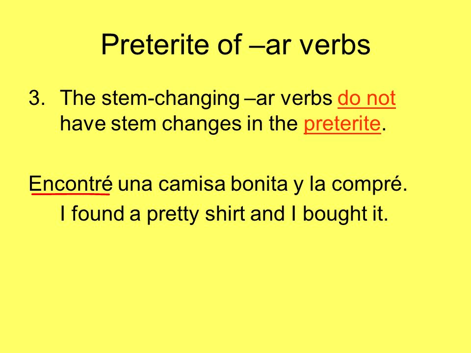 Preterite of –ar verbs The stem-changing –ar verbs do not have stem changes in the preterite. Encontré una camisa bonita y la compré.