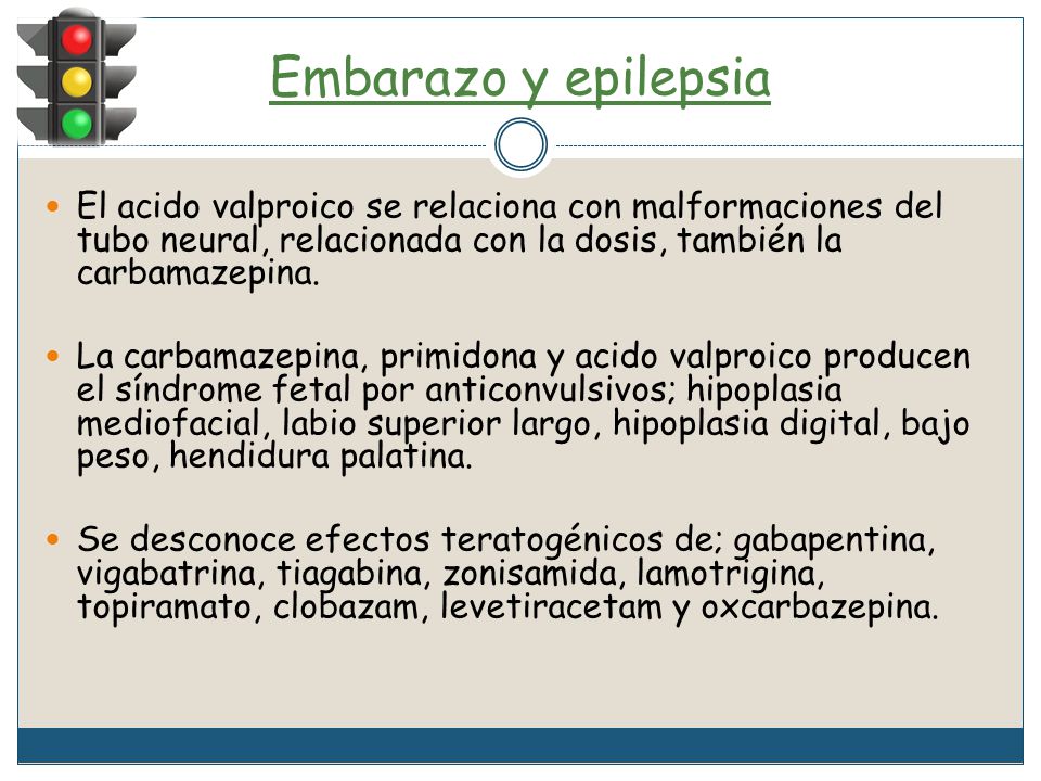 Embarazo y epilepsia El acido valproico se relaciona con malformaciones del tubo neural, relacionada con la dosis, también la carbamazepina.