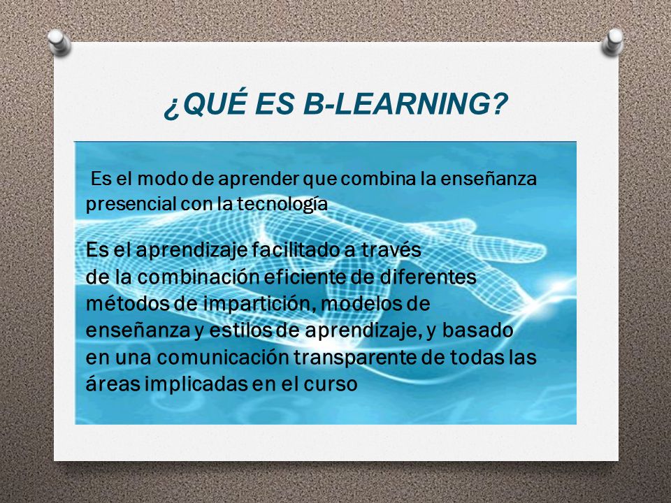 ¿QUÉ ES B-LEARNING Es el aprendizaje facilitado a través
