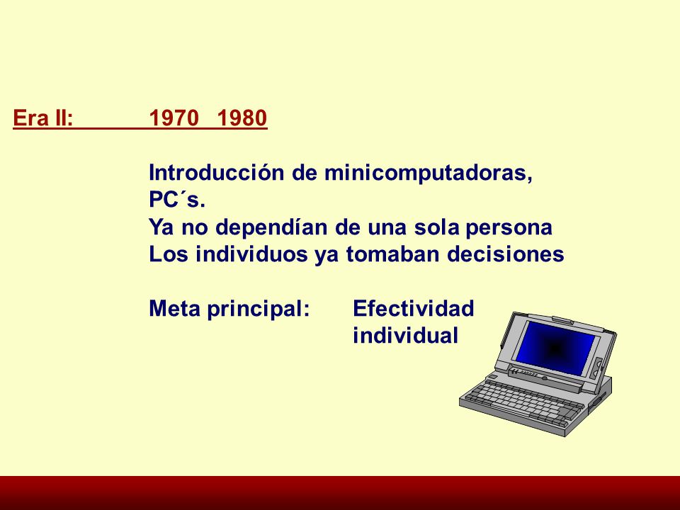 Era II: Introducción de minicomputadoras, PC´s. Ya no dependían de una sola persona. Los individuos ya tomaban decisiones.