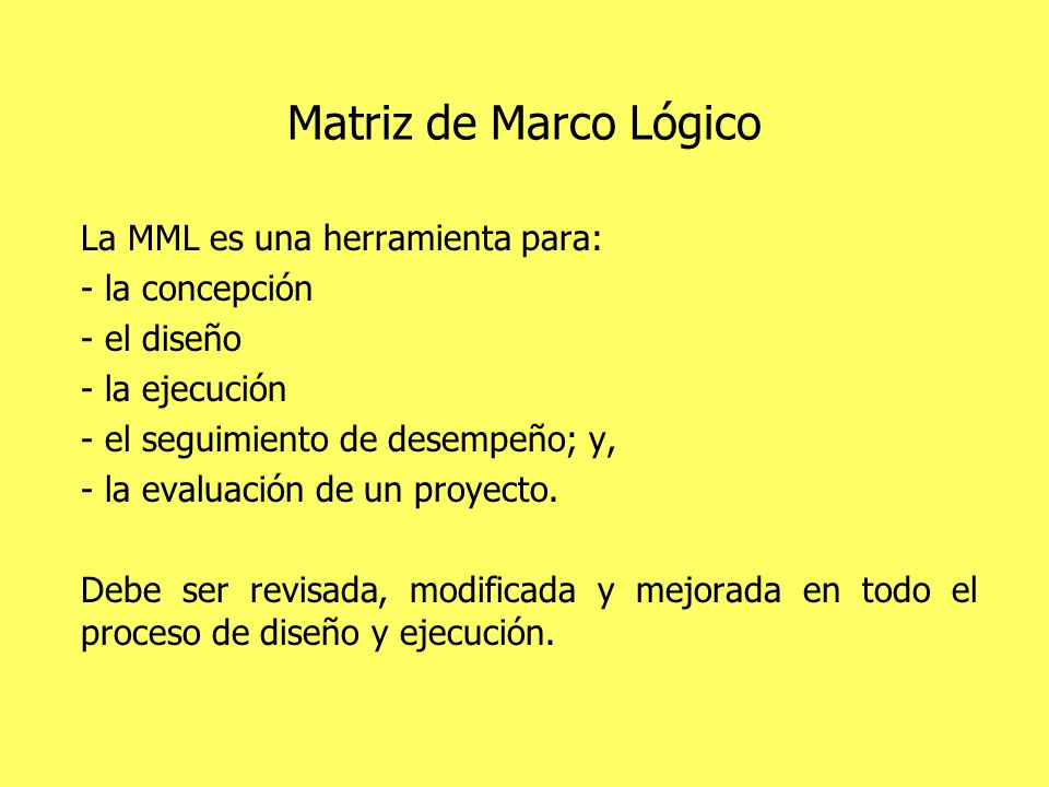Matriz de Marco Lógico La MML es una herramienta para: - la concepción