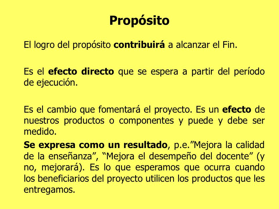 Propósito El logro del propósito contribuirá a alcanzar el Fin.