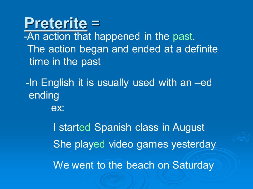 Preterite = An action that happened in the past.