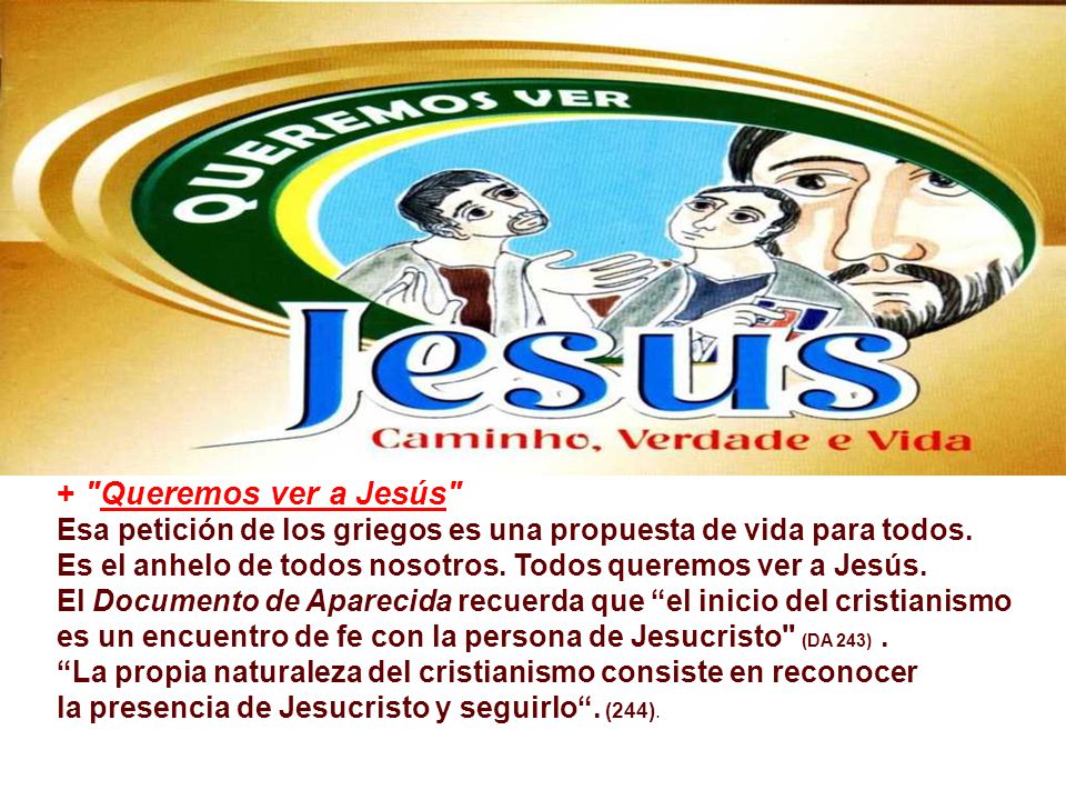 + Queremos ver a Jesús Esa petición de los griegos es una propuesta de vida para todos.