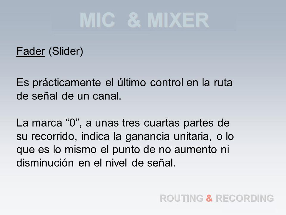 Fader (Slider) Es prácticamente el último control en la ruta de señal de un canal.