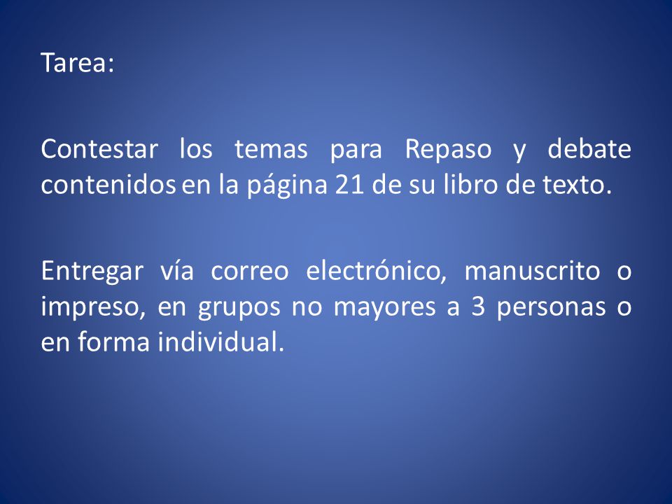 Tarea: Contestar los temas para Repaso y debate contenidos en la página 21 de su libro de texto.
