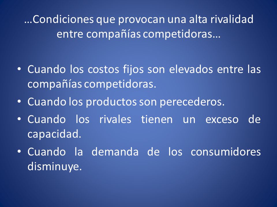 …Condiciones que provocan una alta rivalidad entre compañías competidoras…