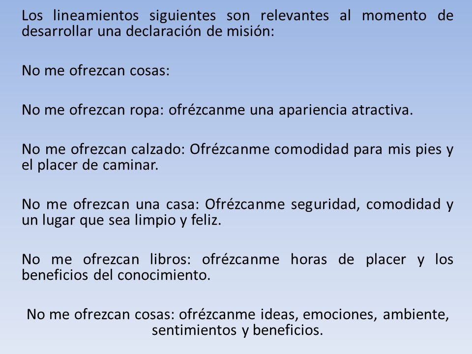 Los lineamientos siguientes son relevantes al momento de desarrollar una declaración de misión: No me ofrezcan cosas: No me ofrezcan ropa: ofrézcanme una apariencia atractiva.
