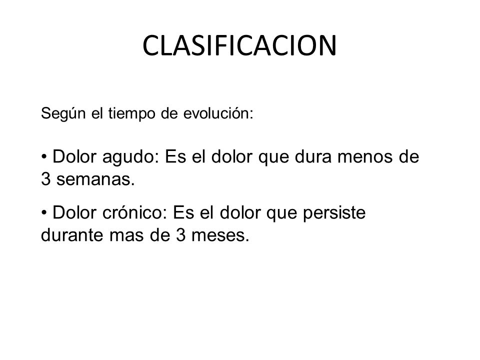 CLASIFICACION • Dolor agudo: Es el dolor que dura menos de 3 semanas.