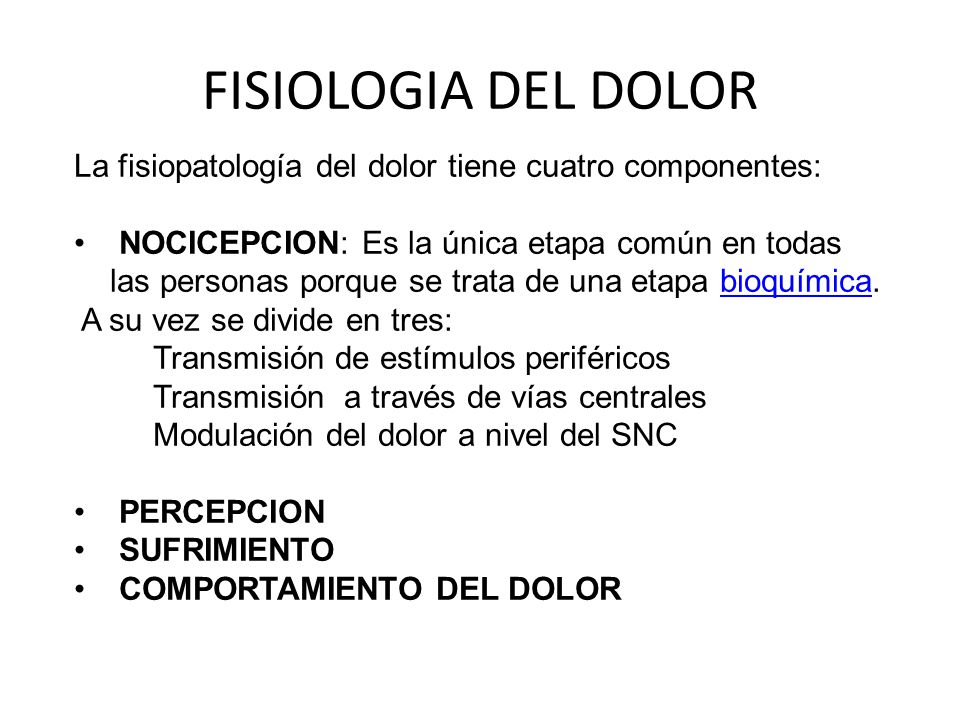 FISIOLOGIA DEL DOLOR La fisiopatología del dolor tiene cuatro componentes: