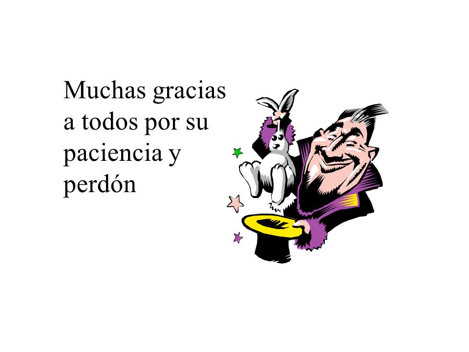 Muchas gracias a todos por su paciencia y perdón