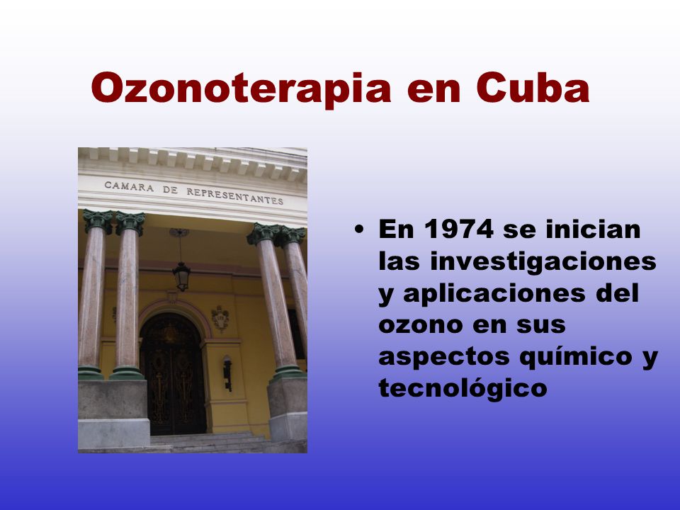 Ozonoterapia en Cuba En 1974 se inician las investigaciones y aplicaciones del ozono en sus aspectos químico y tecnológico.