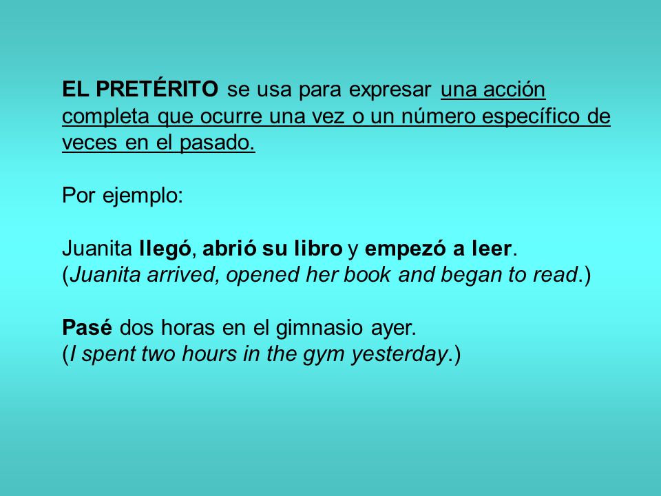 EL PRETÉRITO se usa para expresar una acción completa que ocurre una vez o un número específico de veces en el pasado.