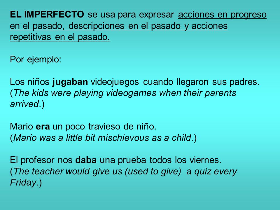 EL IMPERFECTO se usa para expresar acciones en progreso en el pasado, descripciones en el pasado y acciones repetitivas en el pasado.