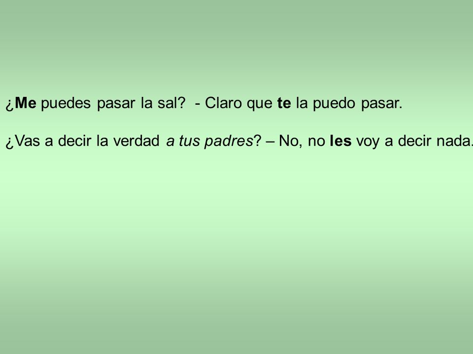 ¿Me puedes pasar la sal - Claro que te la puedo pasar.