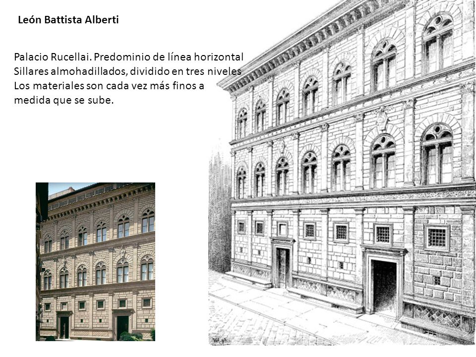 León Battista Alberti Palacio Rucellai. Predominio de línea horizontal. Sillares almohadillados, dividido en tres niveles.