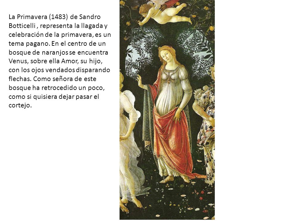 La Primavera (1483) de Sandro Botticelli , representa la llagada y celebración de la primavera, es un tema pagano.