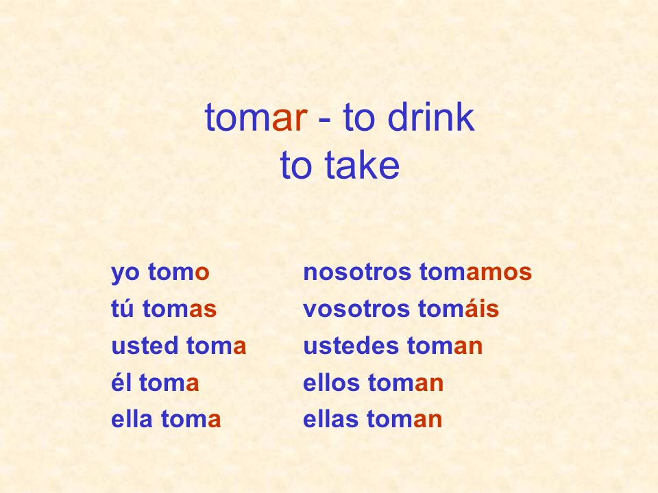 tomar - to drink to take yo tomo tú tomas usted toma él toma ella toma