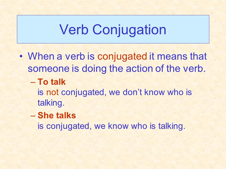 Verb Conjugation When a verb is conjugated it means that someone is doing the action of the verb.