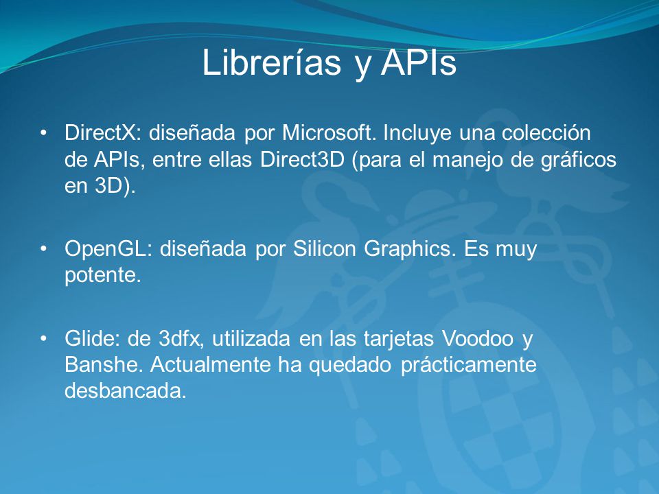 Librerías y APIs DirectX: diseñada por Microsoft. Incluye una colección de APIs, entre ellas Direct3D (para el manejo de gráficos en 3D).
