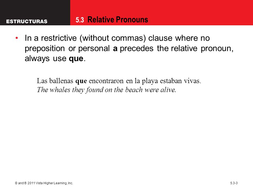 09/28/09 In a restrictive (without commas) clause where no preposition or personal a precedes the relative pronoun, always use que.
