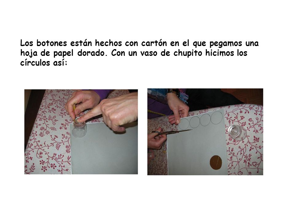 Los botones están hechos con cartón en el que pegamos una hoja de papel dorado.