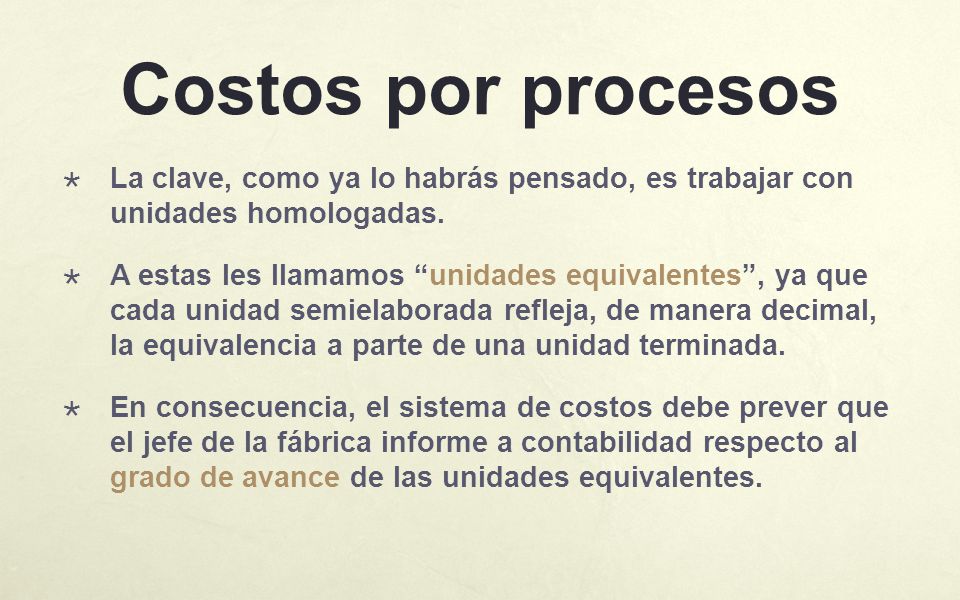 Costos por procesos La clave, como ya lo habrás pensado, es trabajar con unidades homologadas.