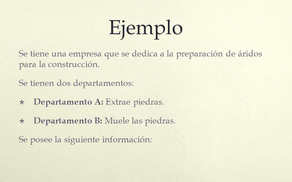 Ejemplo Se tiene una empresa que se dedica a la preparación de áridos para la construcción. Se tienen dos departamentos: