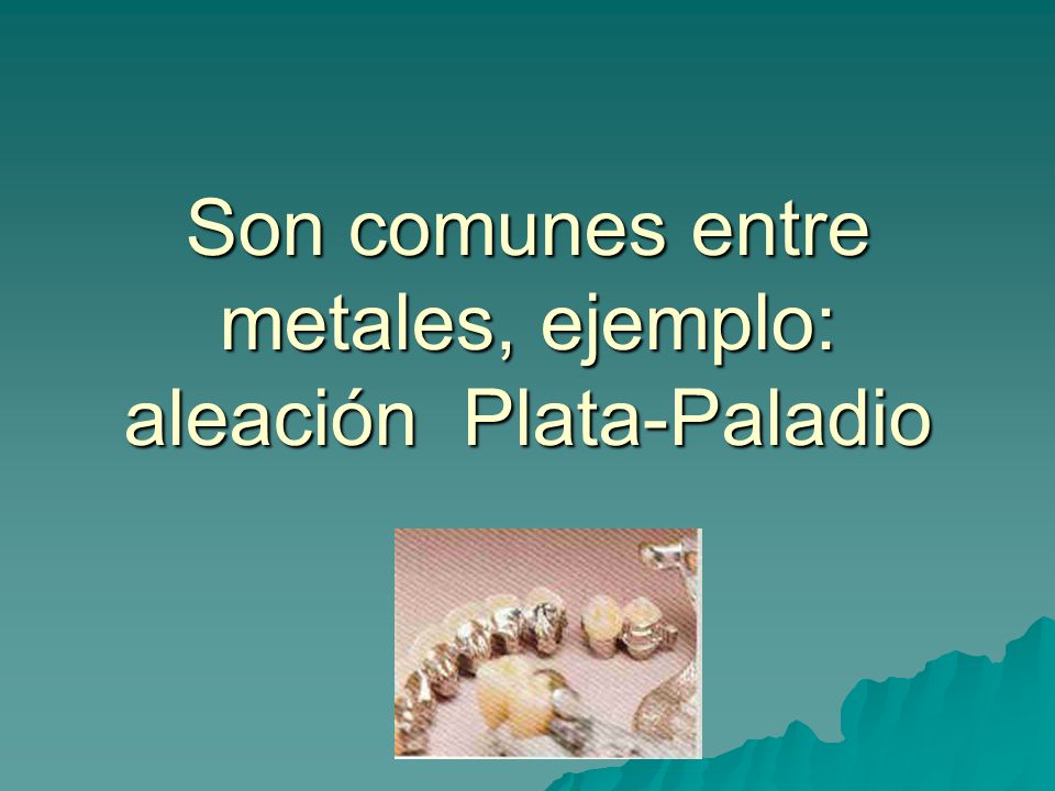 Son comunes entre metales, ejemplo: aleación Plata-Paladio
