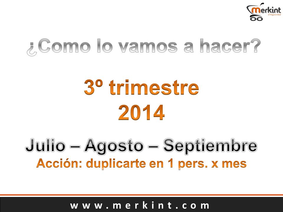 Julio – Agosto – Septiembre Acción: duplicarte en 1 pers. x mes