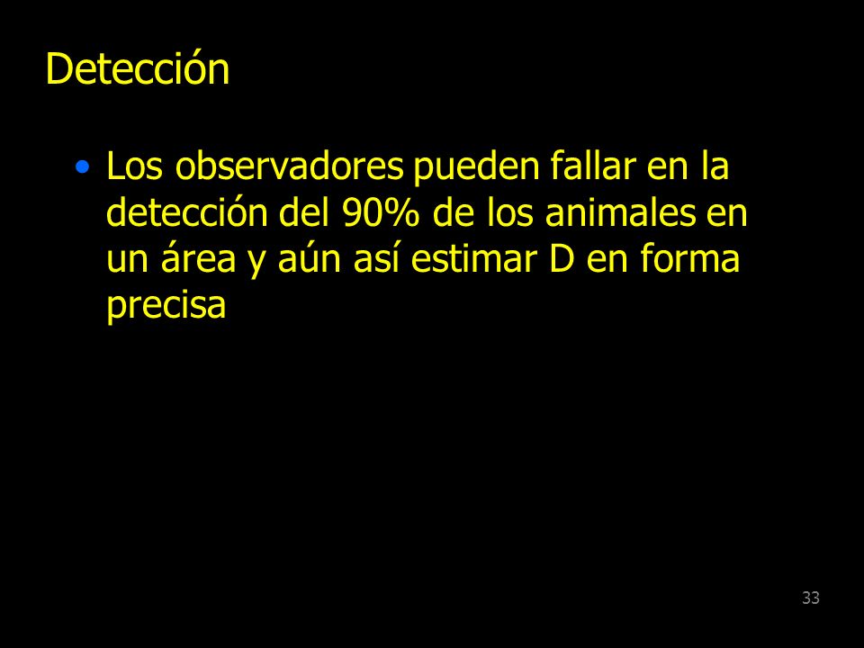 Detección Los observadores pueden fallar en la detección del 90% de los animales en un área y aún así estimar D en forma precisa.