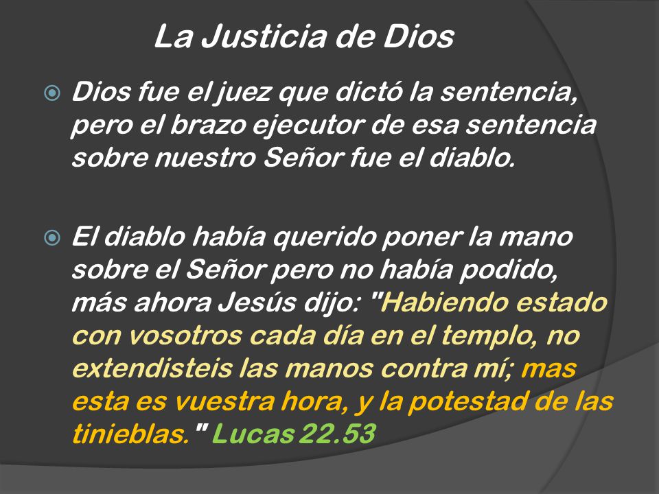 La Justicia de Dios Dios fue el juez que dictó la sentencia, pero el brazo ejecutor de esa sentencia sobre nuestro Señor fue el diablo.