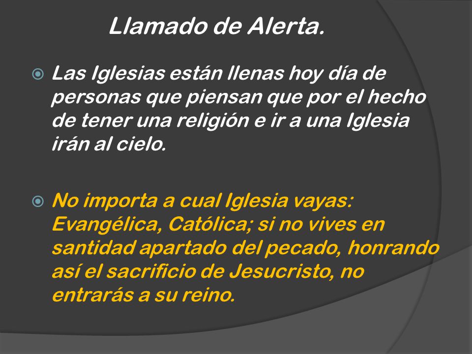 Llamado de Alerta. Las Iglesias están llenas hoy día de personas que piensan que por el hecho de tener una religión e ir a una Iglesia irán al cielo.