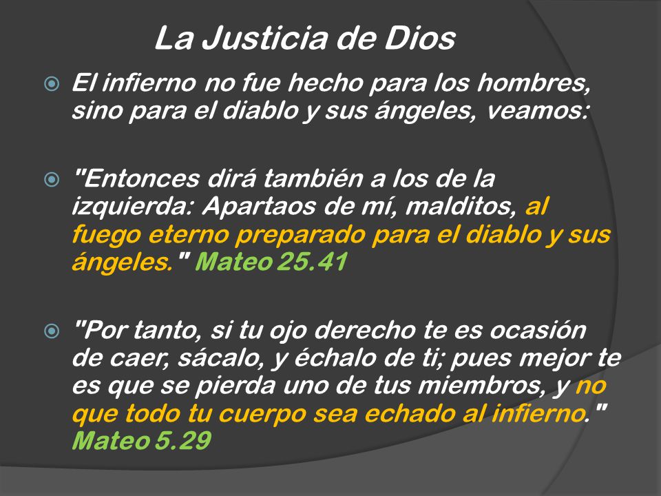 La Justicia de Dios El infierno no fue hecho para los hombres, sino para el diablo y sus ángeles, veamos: