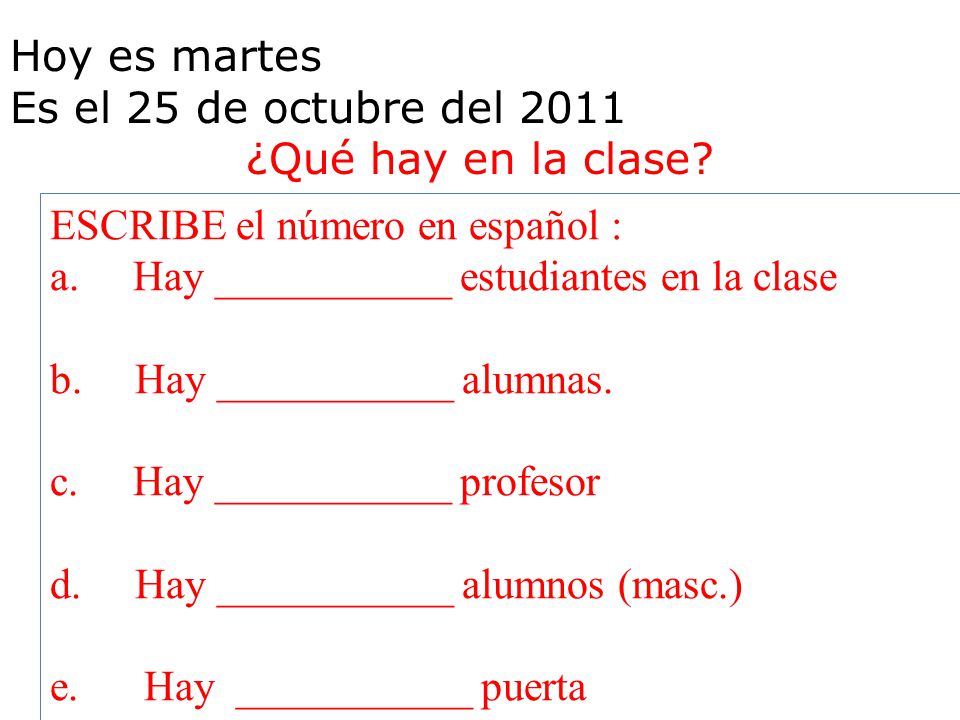 Hoy es martes Es el 25 de octubre del ¿Qué hay en la clase ESCRIBE el número en español : a. Hay ___________ estudiantes en la clase.