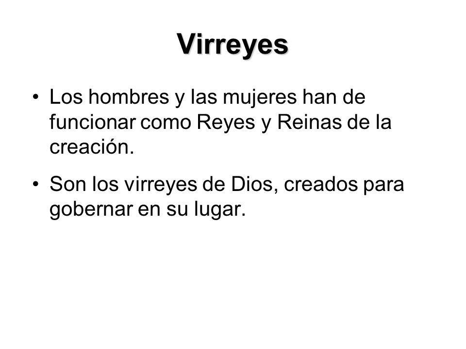 Virreyes Los hombres y las mujeres han de funcionar como Reyes y Reinas de la creación.