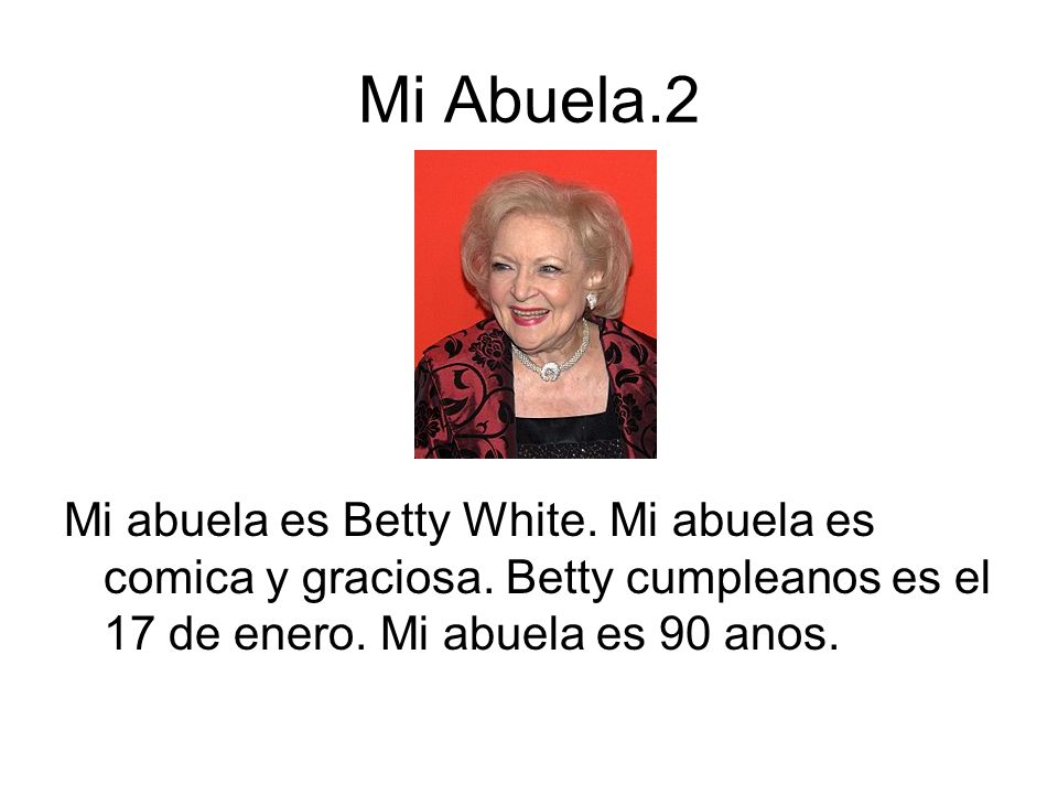 Mi Abuela.2 Mi abuela es Betty White. Mi abuela es comica y graciosa.