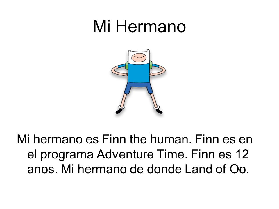 Mi Hermano Mi hermano es Finn the human. Finn es en el programa Adventure Time.