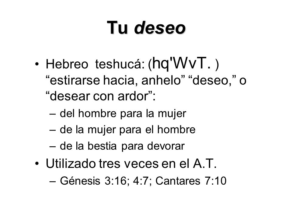 Tu deseo Hebreo teshucá: (hq WvT. ) estirarse hacia, anhelo deseo, o desear con ardor : del hombre para la mujer.