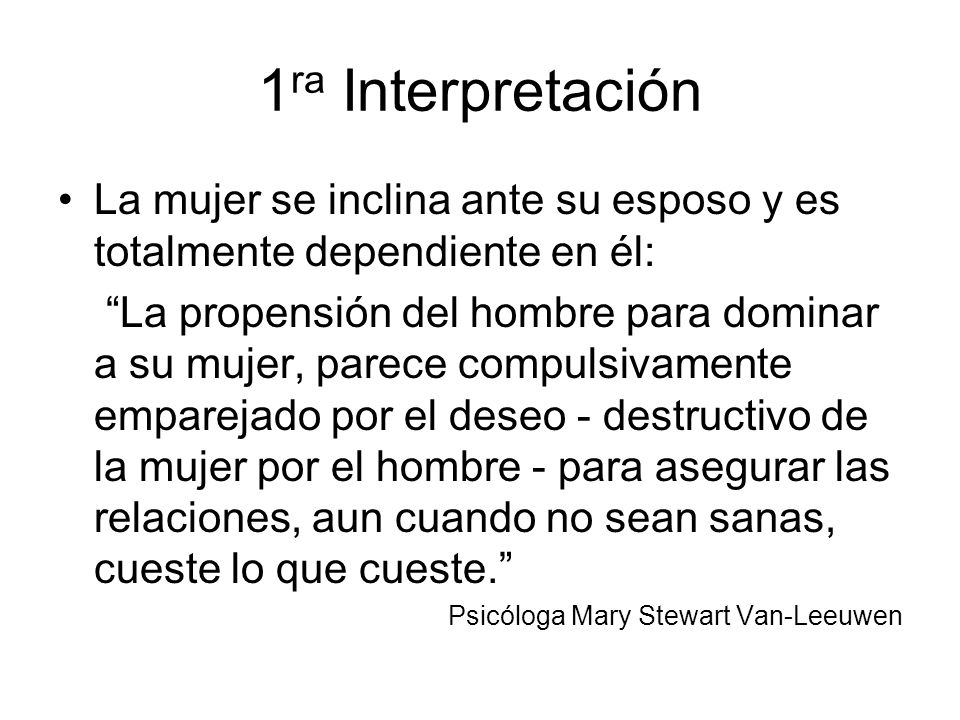 1ra Interpretación La mujer se inclina ante su esposo y es totalmente dependiente en él: