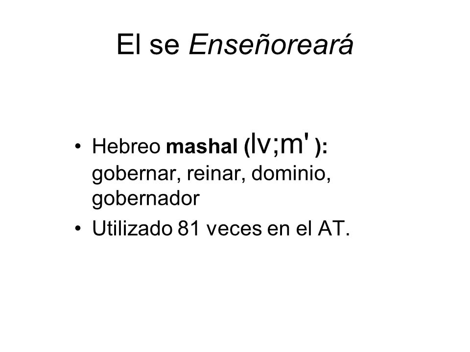 El se Enseñoreará Hebreo mashal (lv;m ): gobernar, reinar, dominio, gobernador.