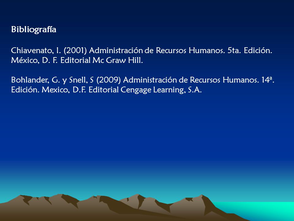 Bibliografía Chiavenato, I. (2001) Administración de Recursos Humanos. 5ta. Edición. México, D. F. Editorial Mc Graw Hill.