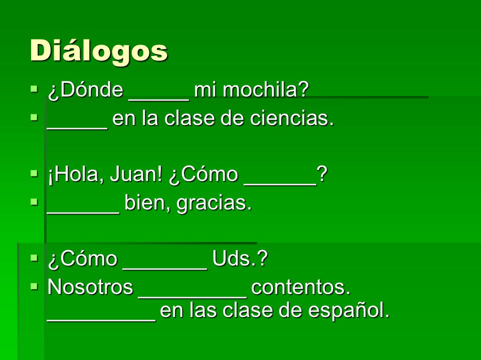 Diálogos ¿Dónde _____ mi mochila _____ en la clase de ciencias.