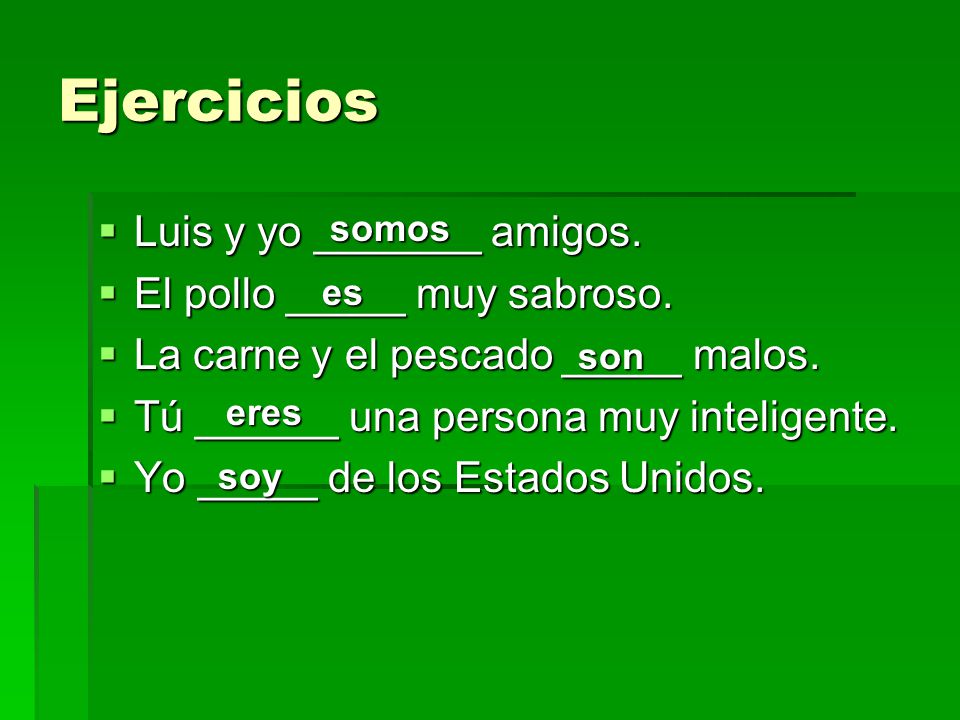 Ejercicios Luis y yo _______ amigos. El pollo _____ muy sabroso.
