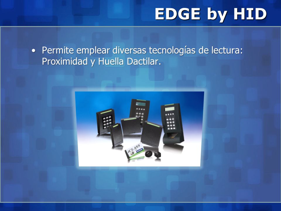 EDGE by HID Permite emplear diversas tecnologías de lectura: Proximidad y Huella Dactilar.
