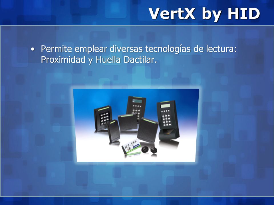 VertX by HID Permite emplear diversas tecnologías de lectura: Proximidad y Huella Dactilar.