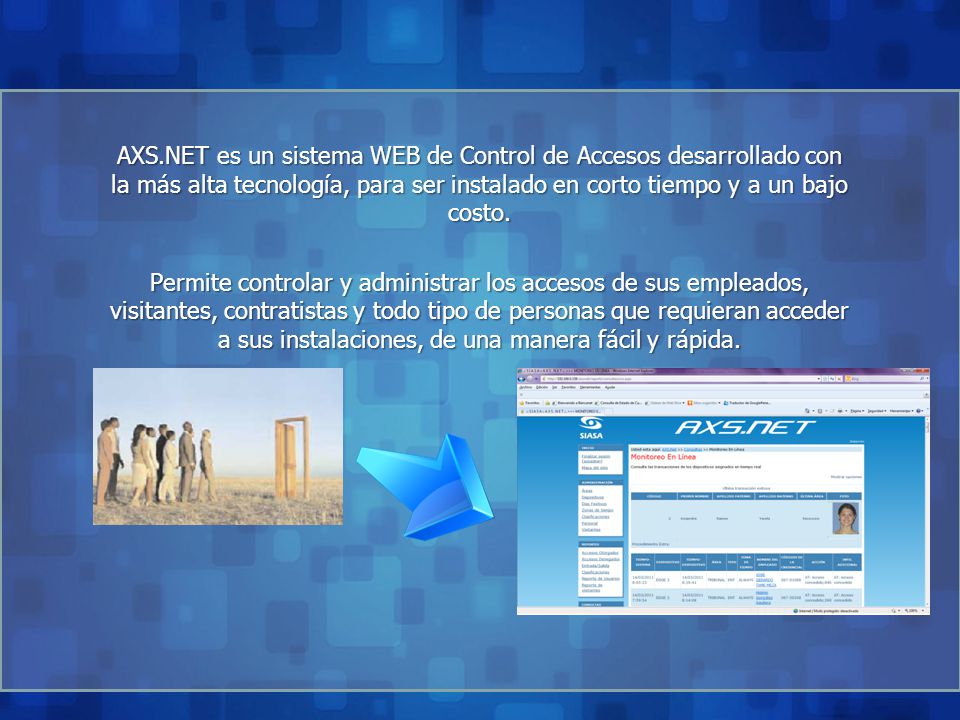 AXS.NET es un sistema WEB de Control de Accesos desarrollado con la más alta tecnología, para ser instalado en corto tiempo y a un bajo costo.