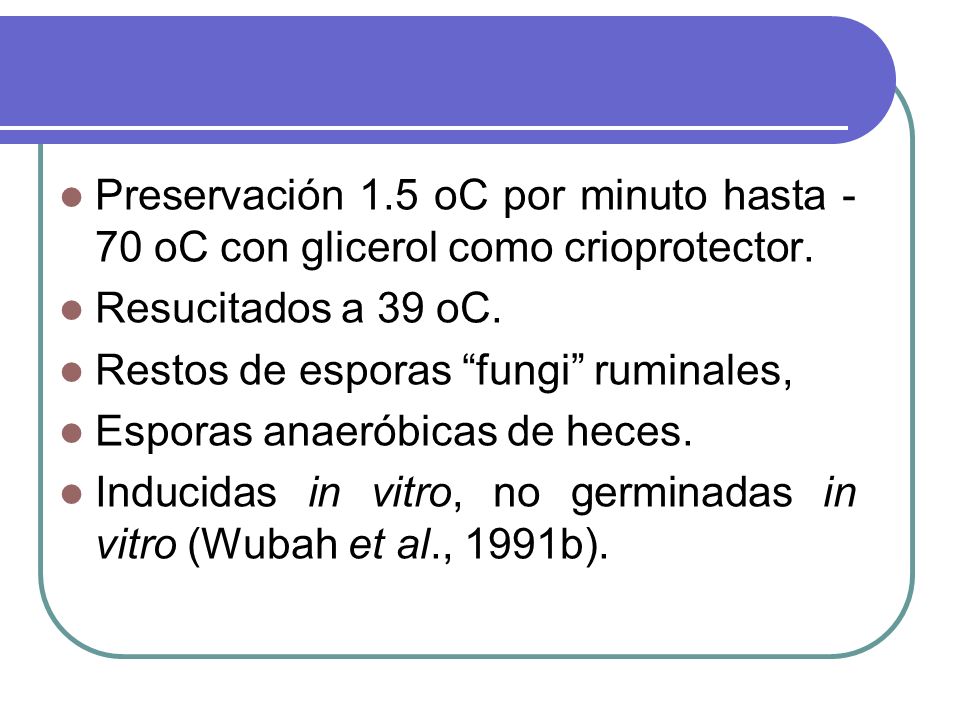 Preservación 1.5 oC por minuto hasta -70 oC con glicerol como crioprotector.