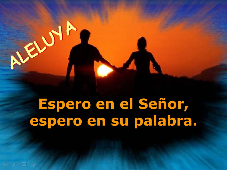 ALELUYA Espero en el Señor, espero en su palabra.